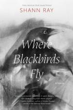 Where Blackbirds Fly af Shann Ray