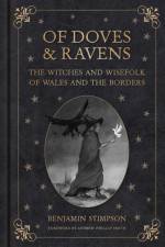 Of Doves and Ravens: The Witches and Wisefolk of Wales and the Borders af Benjamin Stimpson