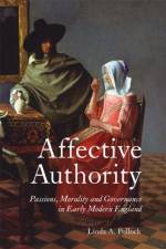 Affective Authority: Passions, Morality and Governance in Early Modern England af Linda A. (Customer) Linda Pollock