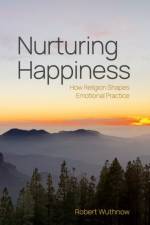 Nurturing Happiness af Robert (Professor of Sociology Emeritus Wuthnow