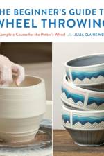 The Beginner's Guide to Wheel Throwing af Julia Claire Weber