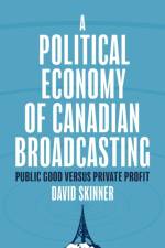 A Political Economy of Canadian Broadcasting af David Skinner