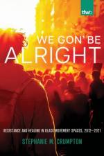 We Gon' Be Alright af Stephanie M. Crumpton