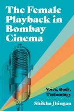 The Female Playback in Bombay Cinema af Shikha Jhingan