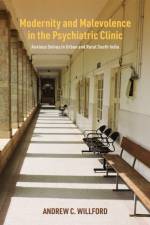Modernity and Malevolence in the Psychiatric Clinic af Andrew C. Willford