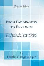 From Paddington to Penzance: The Record of a Summer Tramp From London to the Land's End (Classic Reprint) af Charles George Harper