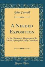 A Needed Exposition: Or the Claims and Allegations of the Canada Episcopals Calmly Considered (Classic Reprint) af John Carroll
