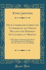Die Lutherische Lehre Vom Unvermogen Des Freyen Willens Zur Hoheren Sittlichkeit, in Briefen af Ernst Sartorius