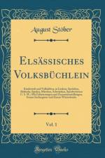 Elsassisches Volksbuchlein, Vol. 1: Kinderwelt und Volksleben, in Liedern, Spruchen, Rathseln, Spielen, Marchen, Schwanken, Sprichwoertern U. S. W.; Mit Erlauterungen und Zusammenstellungen, Einem Sachregister und Einem Woerterbuche (Classic Reprint) af August Stoeber