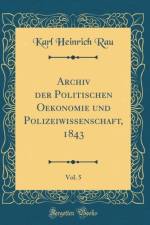 Archiv Der Politischen Oekonomie Und Polizeiwissenschaft, 1843, Vol. 5 (Classic Reprint) af Karl Heinrich Rau