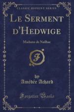 Le Serment d'Hedwige: Madame de Nailhac (Classic Reprint) af Amedee Achard