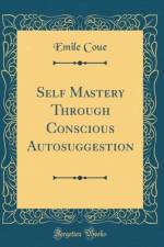 Self Mastery Through Conscious Autosuggestion (Classic Reprint)
