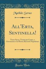 All'Erta, Sentinella!: Terno Secco, Trenta per Cento, o Giovannino o la Morte; Racconti Napoletani (Classic Reprint) af Matilde Serao
