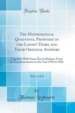 The Mathematical Questions, Proposed in the Ladies' Diary, and Their Original Answers, Vol. 2 of 4: Together With Some New Solutions, From Its Commencement in the Year 1704 to 1816 (Classic Reprint) af Thomas Leybourn