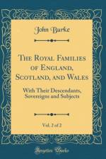 The Royal Families of England, Scotland, and Wales, Vol. 2 of 2 af John Burke