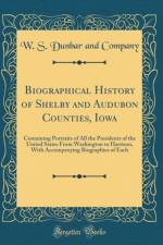 Biographical History of Shelby and Audubon Counties, Iowa: Containing Portraits of All the Presidents of the United States From Washington to Harrison, With Accompanying Biographies of Each (Classic Reprint) af W. S. Dunbar and Company