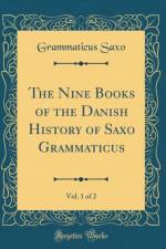 The Nine Books of the Danish History of Saxo Grammaticus, Vol. 1 of 2 (Classic Reprint)