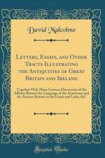 Letters, Essays, and Other Tracts Illustrating the Antiquities of Great Britain and Ireland: Together With Many Curious Discoveries of the Affinity Betwixt the Language of the Americans and the Ancient Britons to the Greek and Latin, &C (Classic Reprint) af David Malcolme