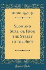 Slow and Sure, or From the Street to the Shop (Classic Reprint) af Horatio Alger Jr.