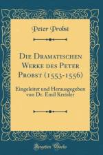 Die Dramatischen Werke Des Peter Probst (1553-1556) af Peter Probst