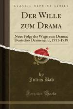 Der Wille zum Drama: Neue Folge der Wege zum Drama; Deutsches Dramenjahr, 1911-1918 (Classic Reprint) af Julius Bab