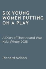 Six Young Women Putting On A Play - A Diary of Theatre and War: Kyiv, Winter 2025 af Richard Nelson