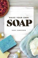 Make Your Own Soap af Samantha Jameson