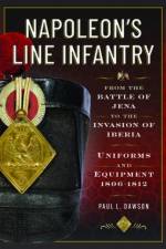 Napoleon’s Line Infantry – From the Battle of Jena to the Invasion of Iberia af Paul L Dawson