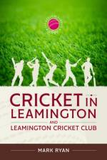Cricket in Leamington and Leamington Cricket Club af Mark Ryan