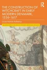 The Construction of Witchcraft in Early Modern Denmark, 1536-1617 af Louise Nyholm (Syddansk University Kallestrup