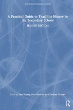 A Practical Guide to Teaching History in the Secondary School