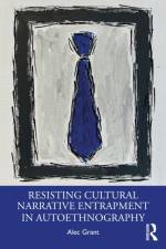 Resisting Cultural Narrative Entrapment in Autoethnography af Alec Grant