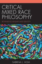 Critical Mixed Race Philosophy af Sabrina L. Hom