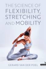 The Science of Flexibility, Stretching and Mobility af Gerard van der Poel