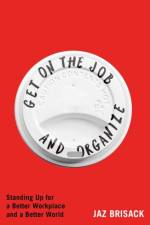 Get on the Job and Organize af Jaz Brisack