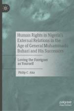 Human Rights in Nigeria's External Relations in the Age of General Muhammadu Buhari and His Successors af Philip C. Aka