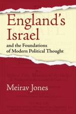 England's Israel and the Foundations of Modern Political Thought af Meirav Jones