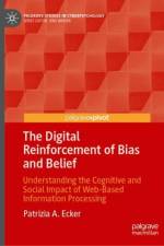 The Digital Reinforcement of Bias and Belief af Patrizia A. Ecker