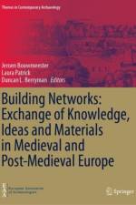 Building Networks: Exchange of Knowledge, Ideas and Materials in Medieval and Post-Medieval Europe