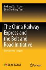 The China Railway Express and the Belt and Road Initiative af Jiechang Xia