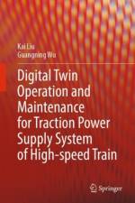 Digital Twin Operation and Maintenance for Traction Power Supply System of High-speed Train af Kai Liu