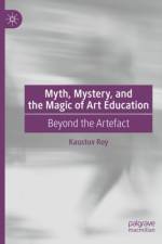 Myth, Mystery, and the Magic of Art Education af Kaustuv Roy