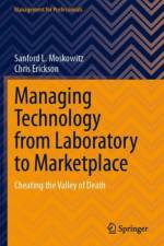 Managing Technology from Laboratory to Marketplace af Sanford L. Moskowitz