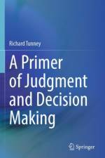 A Primer of Judgment and Decision Making af Richard Tunney