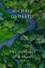 The Distance of a Shout: Selected Poems af Michael Ondaatje