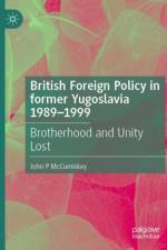 British Foreign Policy in former Yugoslavia 1989–1999 af John P McCumiskey
