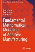 Fundamental Mathematical Modeling of Additive Manufacturing af Juha Jeronen