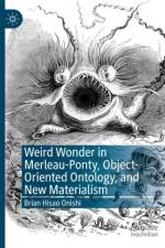 Weird Wonder in Merleau-Ponty, Object-Oriented Ontology, and New Materialism af Brian Hisao Onishi