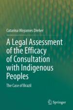A Legal Assessment of the Efficacy of Consultation with Indigenous Peoples af Catarina Woyames Dreher