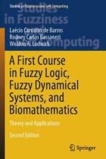 A First Course in Fuzzy Logic, Fuzzy Dynamical Systems, and Biomathematics af Laecio Carvalho de Barros